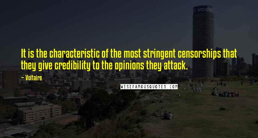 Voltaire Quotes: It is the characteristic of the most stringent censorships that they give credibility to the opinions they attack.