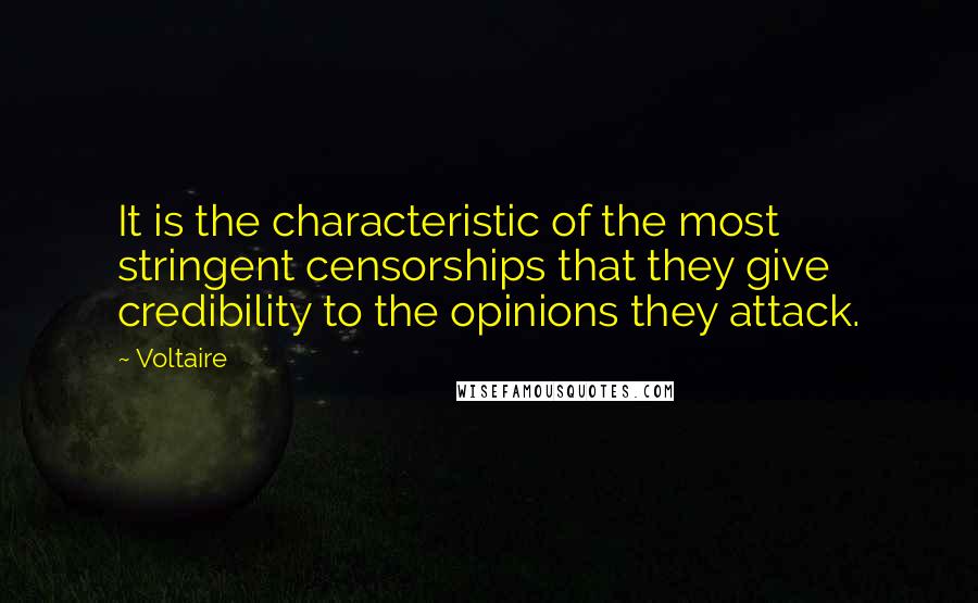 Voltaire Quotes: It is the characteristic of the most stringent censorships that they give credibility to the opinions they attack.