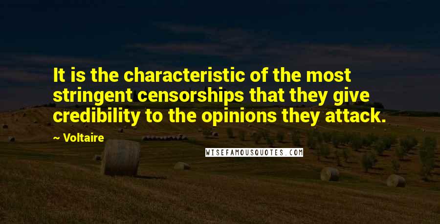 Voltaire Quotes: It is the characteristic of the most stringent censorships that they give credibility to the opinions they attack.