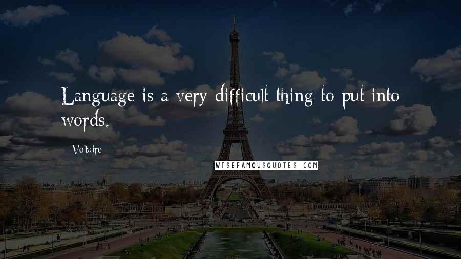 Voltaire Quotes: Language is a very difficult thing to put into words.