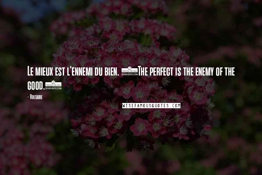 Voltaire Quotes: Le mieux est l'ennemi du bien. (The perfect is the enemy of the good.)