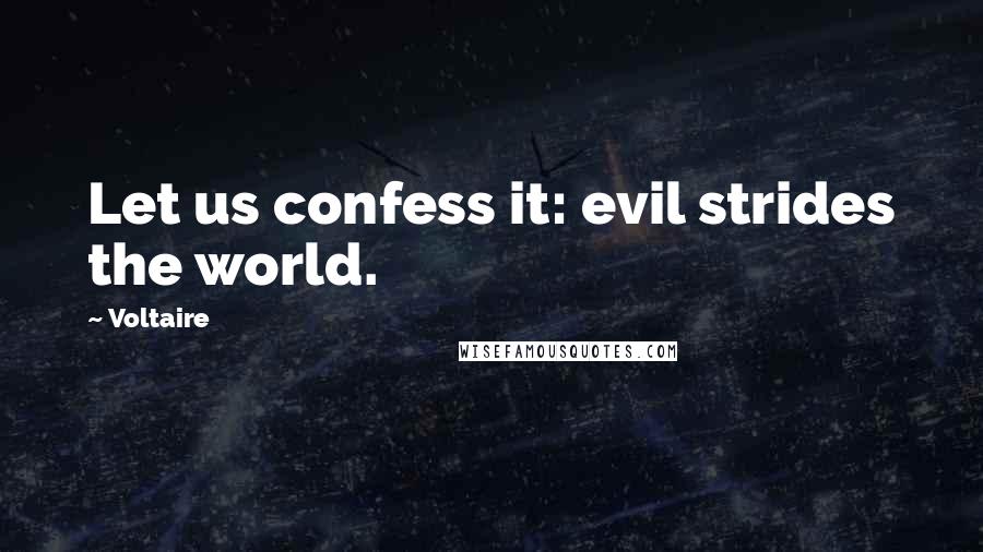 Voltaire Quotes: Let us confess it: evil strides the world.