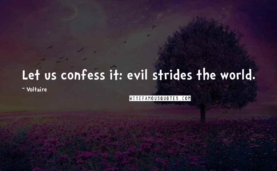 Voltaire Quotes: Let us confess it: evil strides the world.