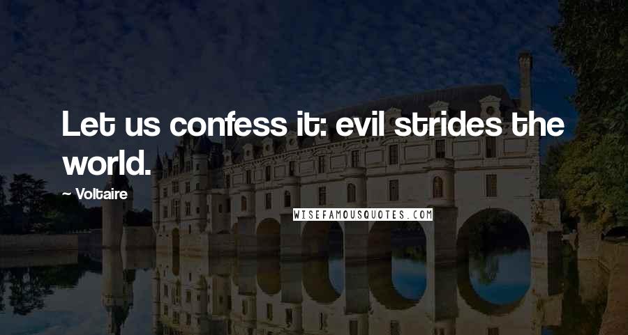 Voltaire Quotes: Let us confess it: evil strides the world.