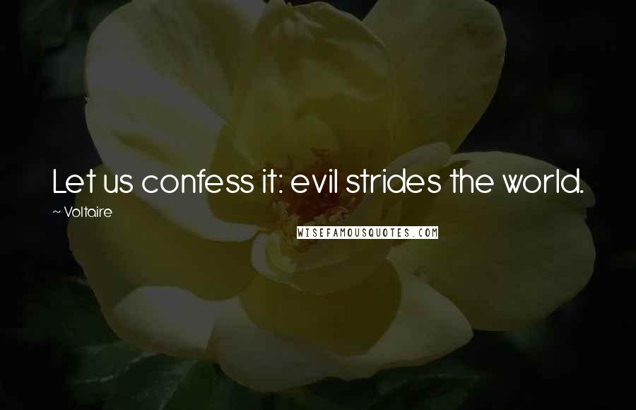 Voltaire Quotes: Let us confess it: evil strides the world.