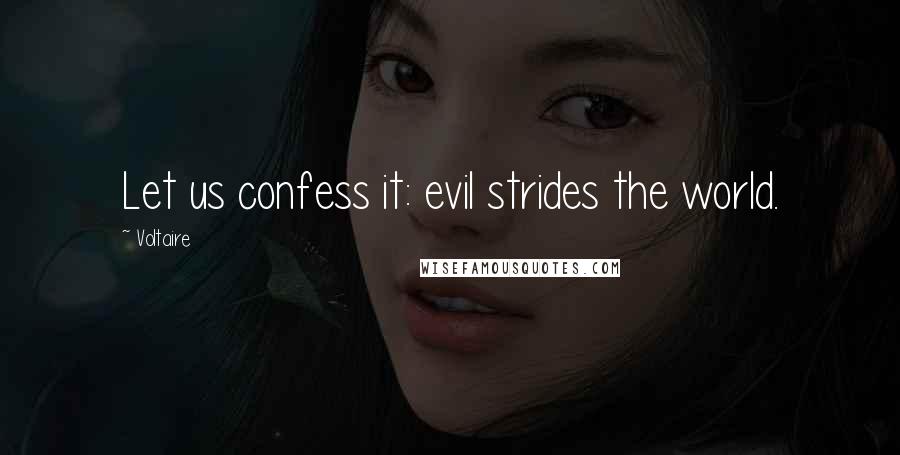 Voltaire Quotes: Let us confess it: evil strides the world.