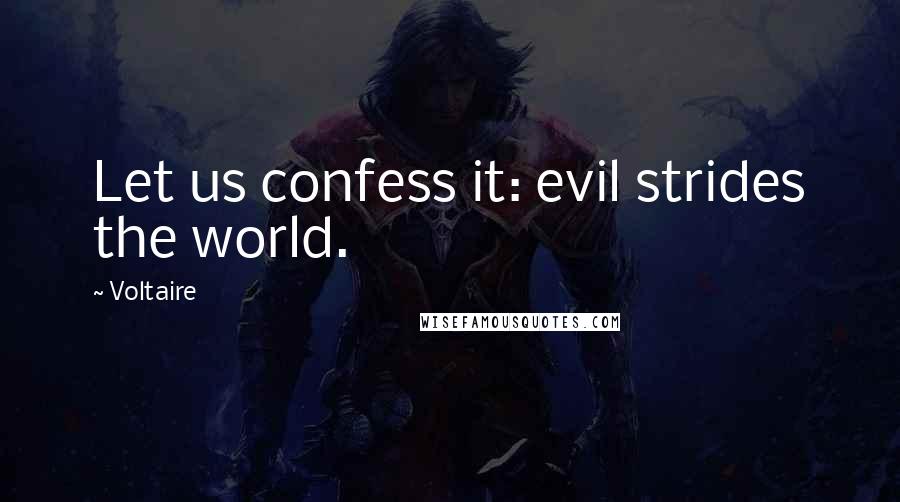 Voltaire Quotes: Let us confess it: evil strides the world.