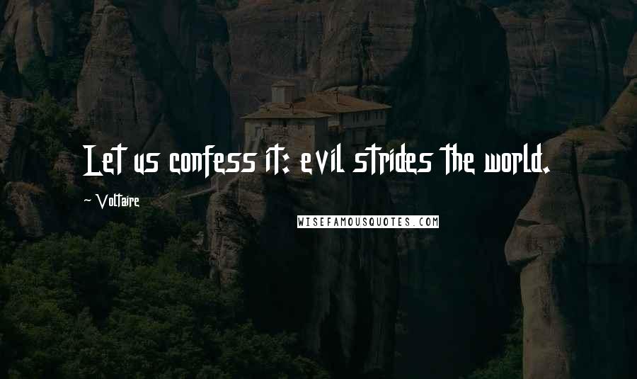 Voltaire Quotes: Let us confess it: evil strides the world.