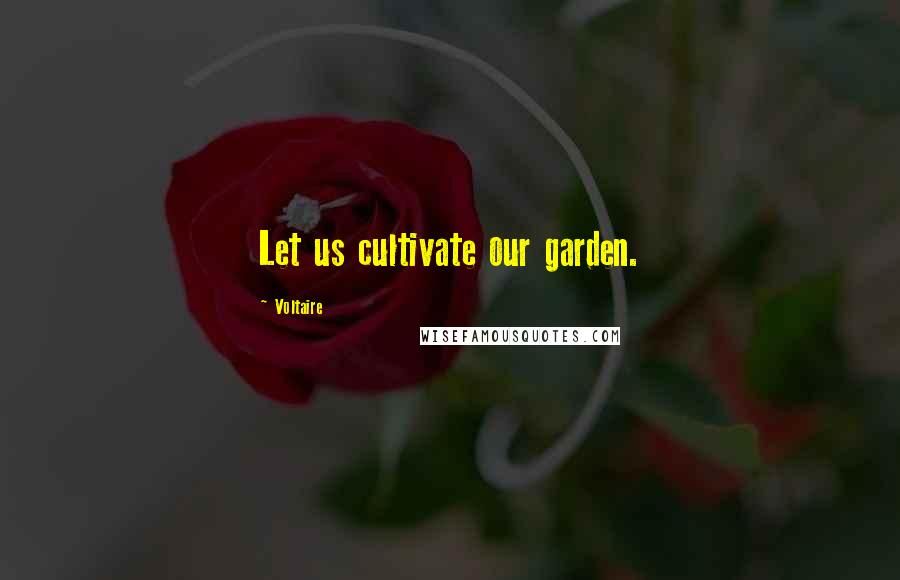 Voltaire Quotes: Let us cultivate our garden.