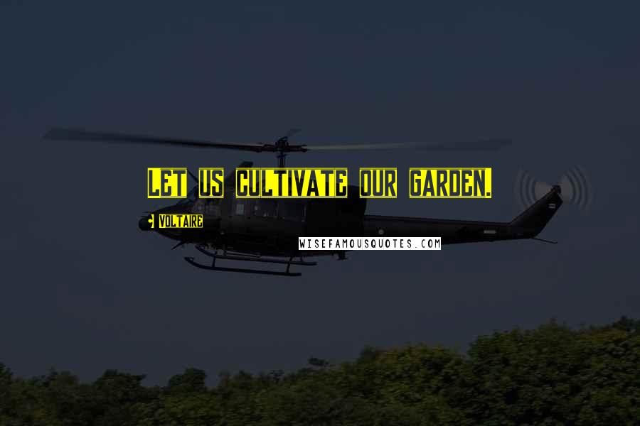 Voltaire Quotes: Let us cultivate our garden.