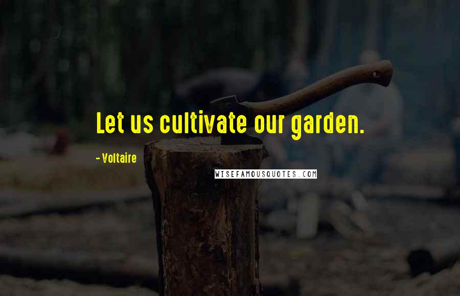 Voltaire Quotes: Let us cultivate our garden.