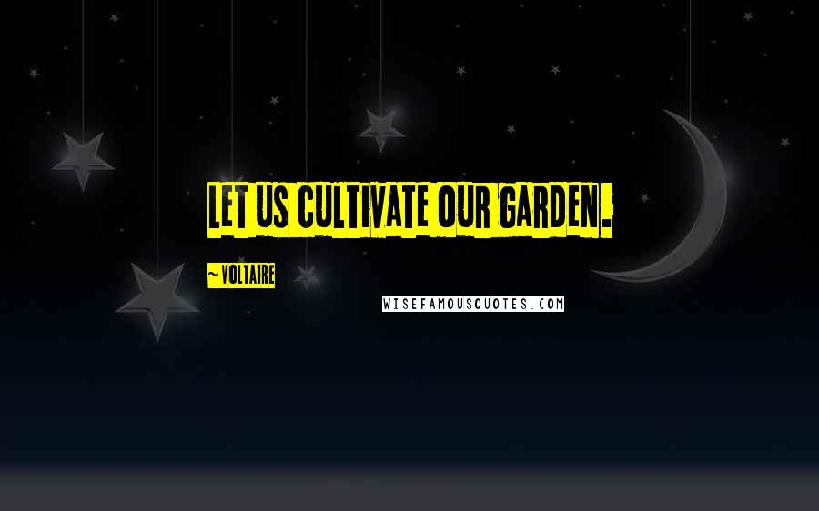 Voltaire Quotes: Let us cultivate our garden.