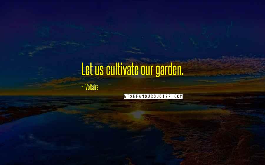 Voltaire Quotes: Let us cultivate our garden.