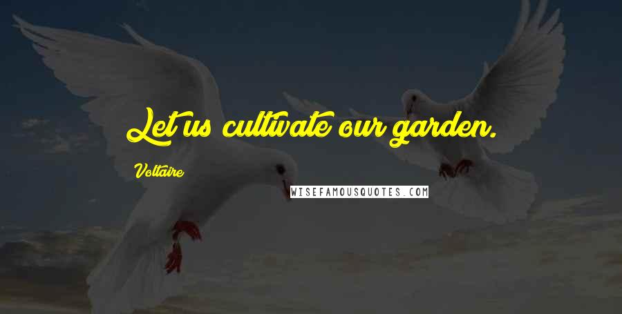 Voltaire Quotes: Let us cultivate our garden.