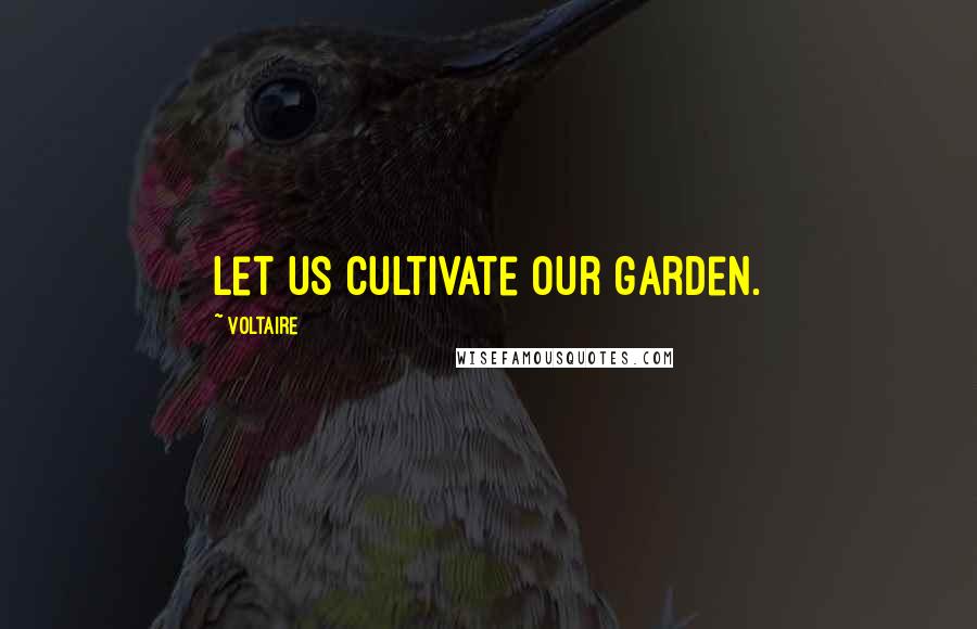 Voltaire Quotes: Let us cultivate our garden.