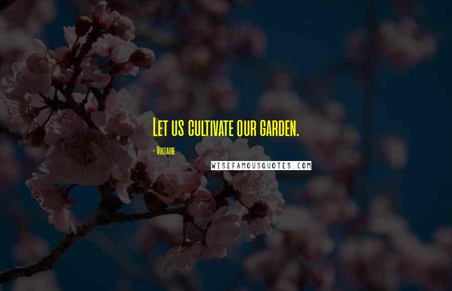 Voltaire Quotes: Let us cultivate our garden.