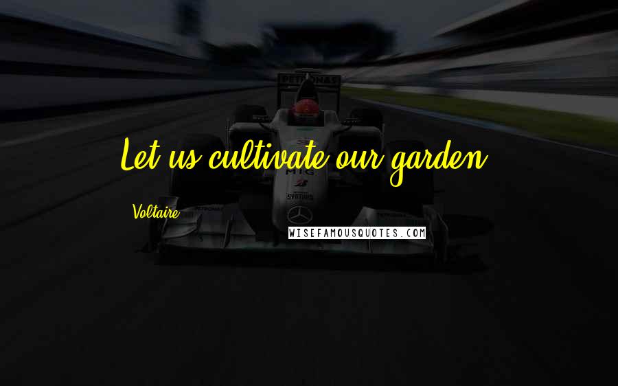 Voltaire Quotes: Let us cultivate our garden.