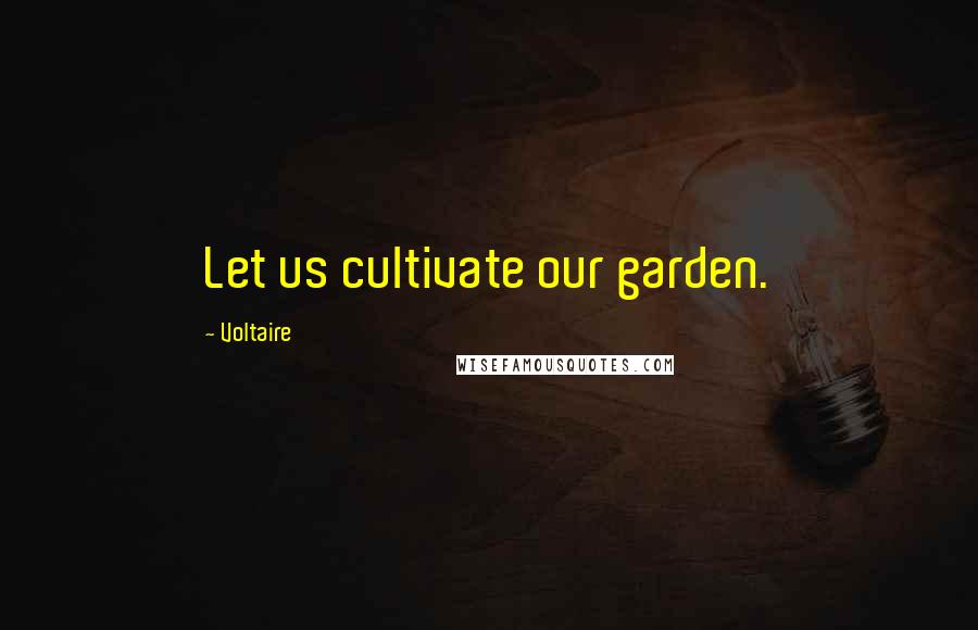 Voltaire Quotes: Let us cultivate our garden.