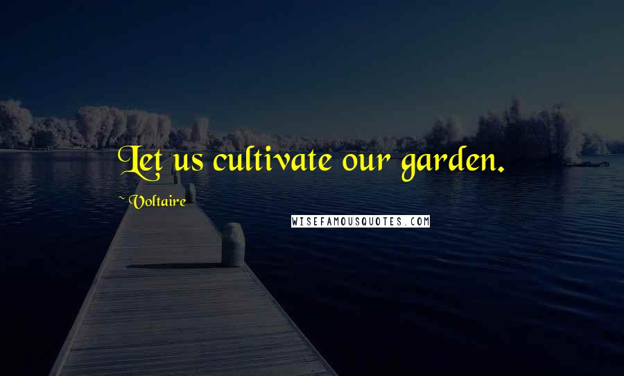 Voltaire Quotes: Let us cultivate our garden.