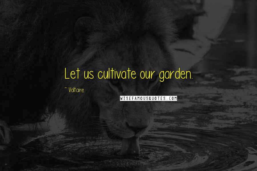 Voltaire Quotes: Let us cultivate our garden.