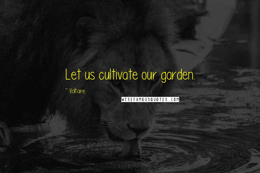 Voltaire Quotes: Let us cultivate our garden.