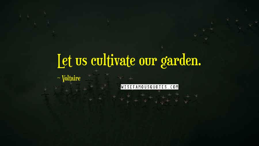 Voltaire Quotes: Let us cultivate our garden.