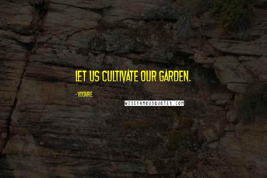 Voltaire Quotes: Let us cultivate our garden.