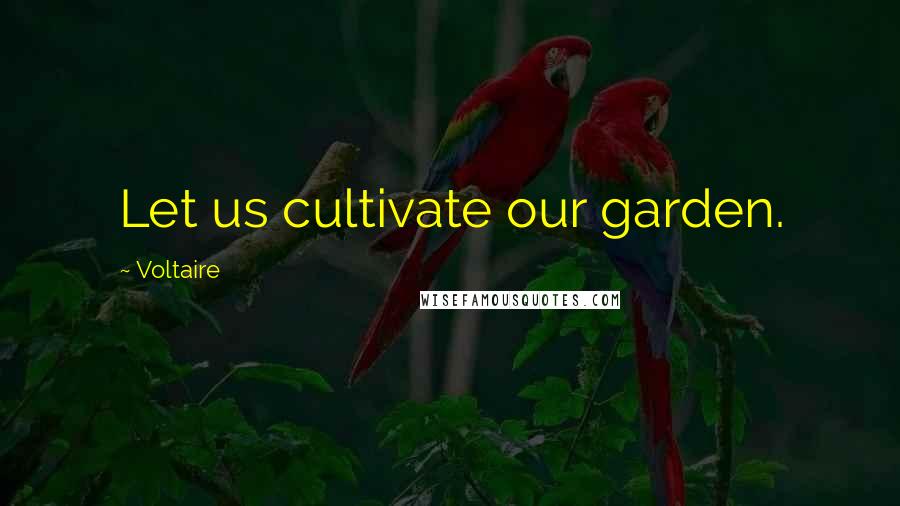 Voltaire Quotes: Let us cultivate our garden.