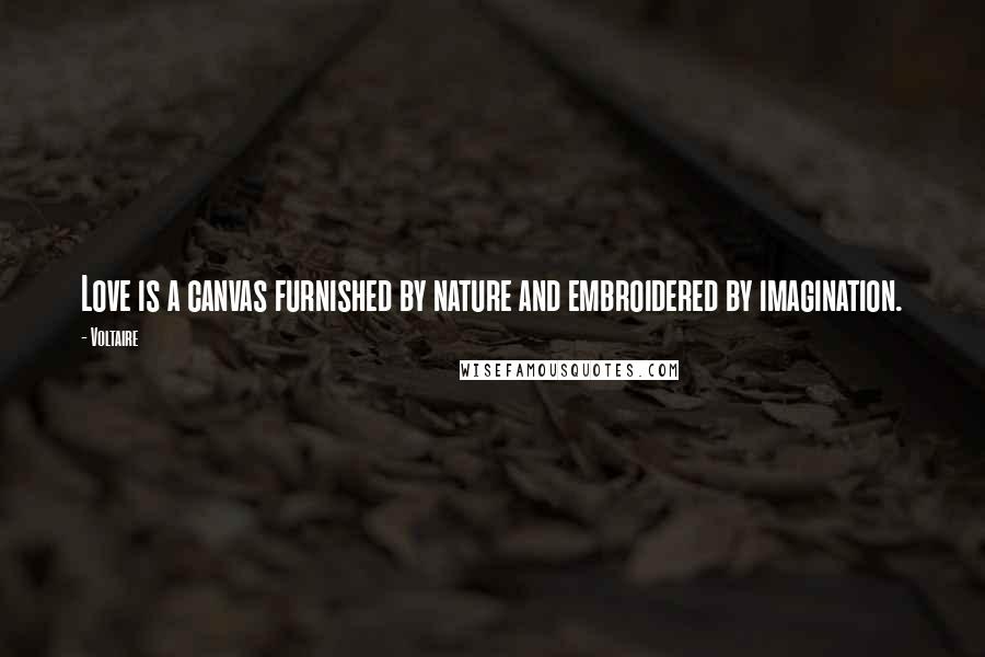 Voltaire Quotes: Love is a canvas furnished by nature and embroidered by imagination.