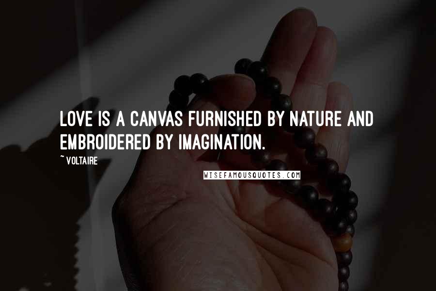 Voltaire Quotes: Love is a canvas furnished by nature and embroidered by imagination.