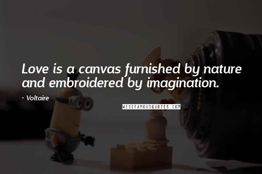 Voltaire Quotes: Love is a canvas furnished by nature and embroidered by imagination.