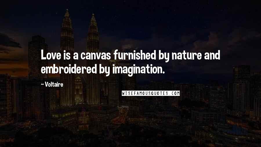 Voltaire Quotes: Love is a canvas furnished by nature and embroidered by imagination.