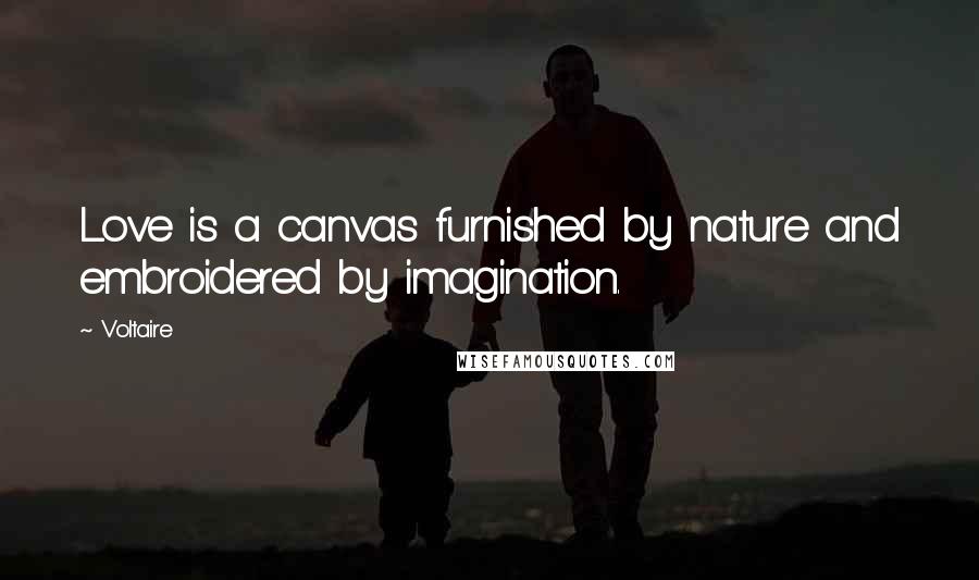 Voltaire Quotes: Love is a canvas furnished by nature and embroidered by imagination.