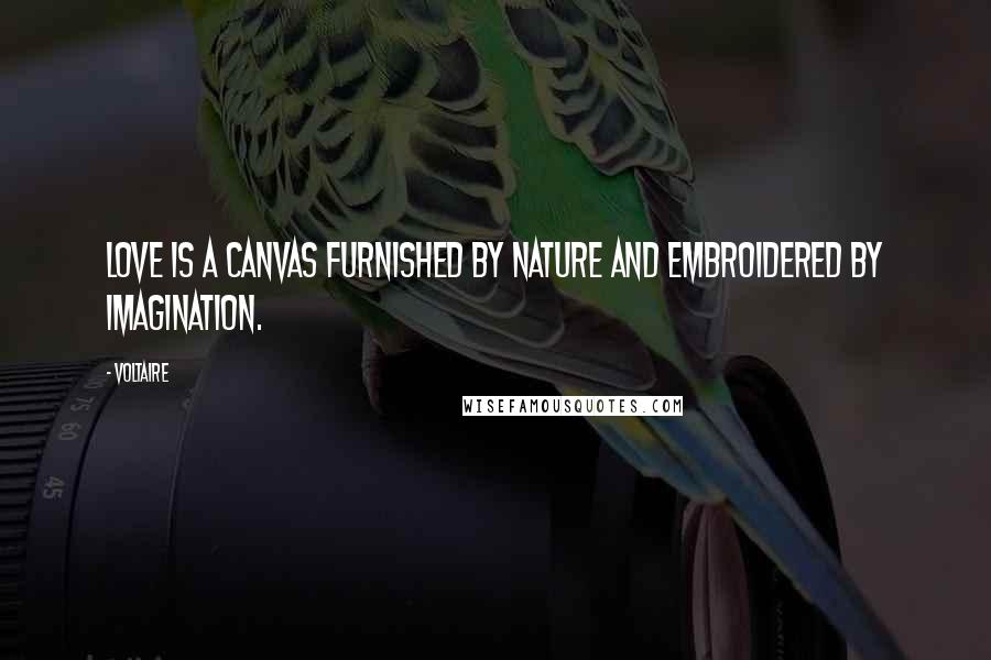 Voltaire Quotes: Love is a canvas furnished by nature and embroidered by imagination.