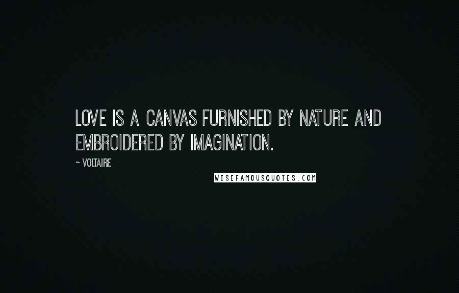 Voltaire Quotes: Love is a canvas furnished by nature and embroidered by imagination.