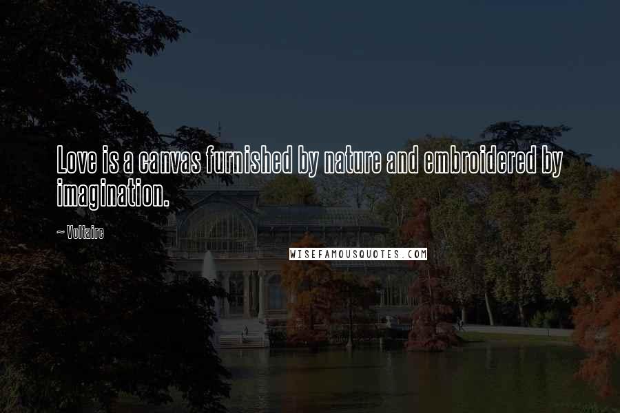 Voltaire Quotes: Love is a canvas furnished by nature and embroidered by imagination.
