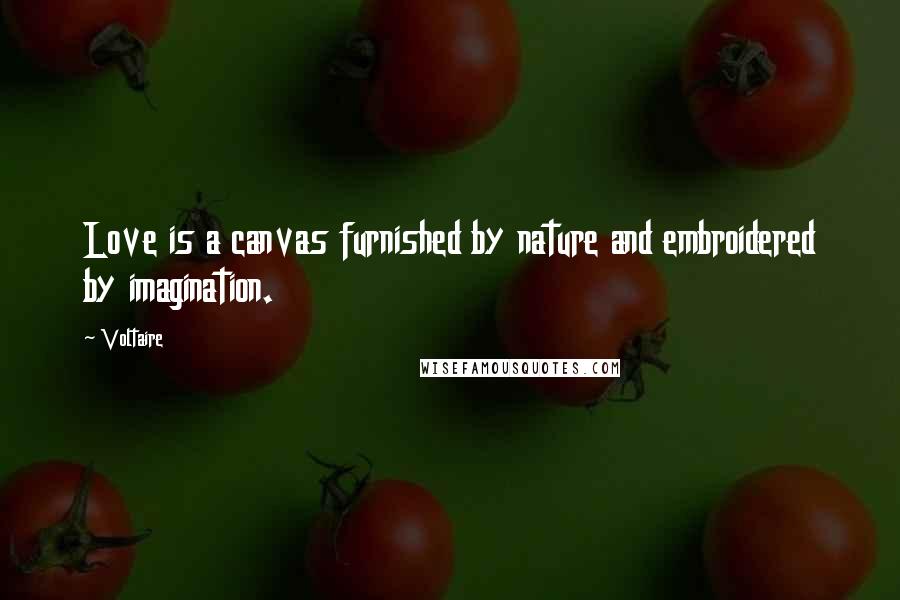 Voltaire Quotes: Love is a canvas furnished by nature and embroidered by imagination.