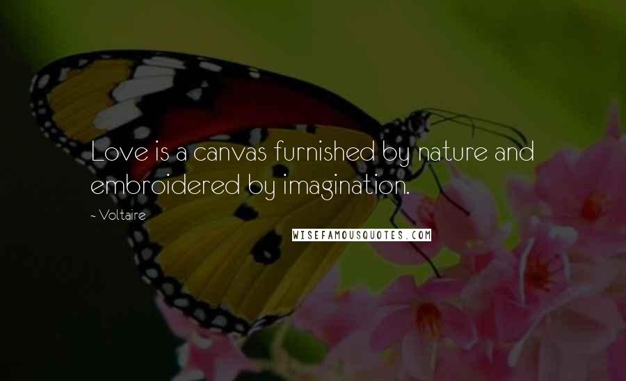 Voltaire Quotes: Love is a canvas furnished by nature and embroidered by imagination.