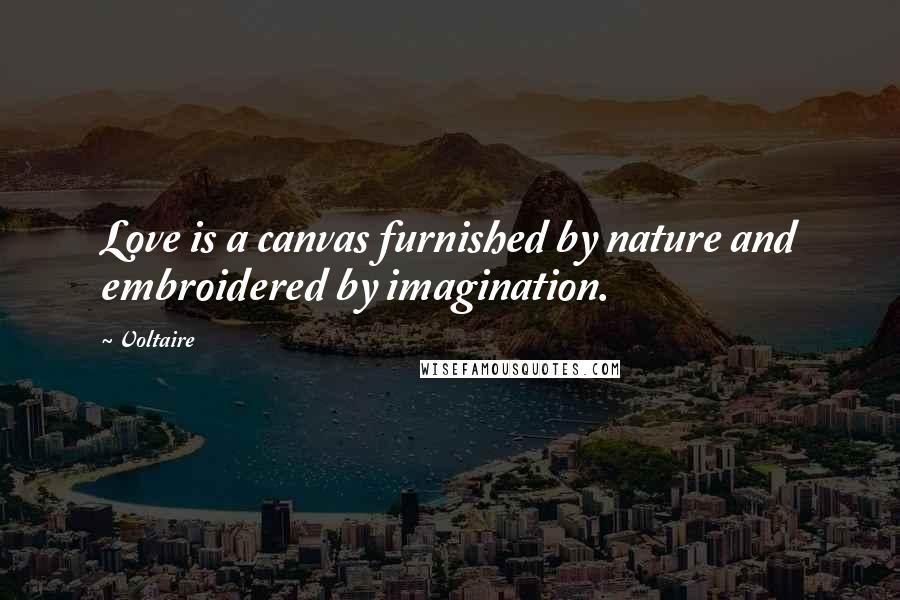 Voltaire Quotes: Love is a canvas furnished by nature and embroidered by imagination.