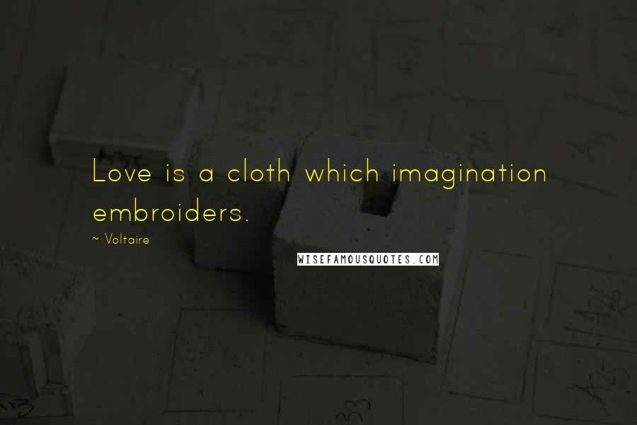 Voltaire Quotes: Love is a cloth which imagination embroiders.