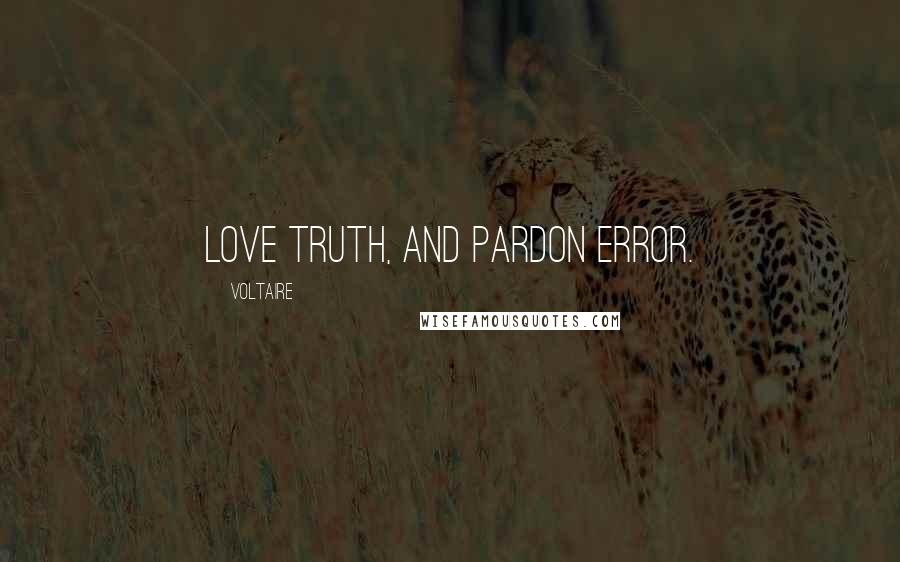 Voltaire Quotes: Love truth, and pardon error.