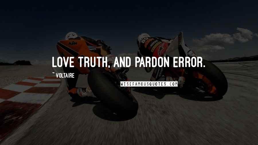 Voltaire Quotes: Love truth, and pardon error.