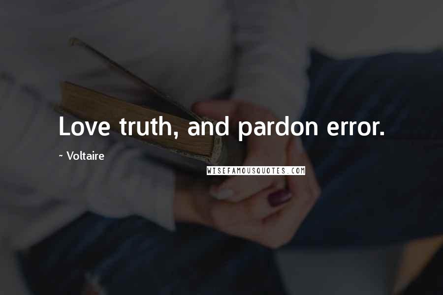 Voltaire Quotes: Love truth, and pardon error.