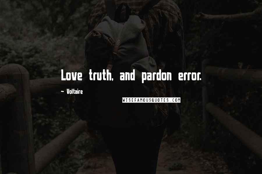 Voltaire Quotes: Love truth, and pardon error.