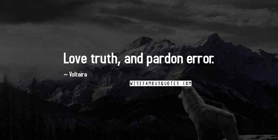 Voltaire Quotes: Love truth, and pardon error.