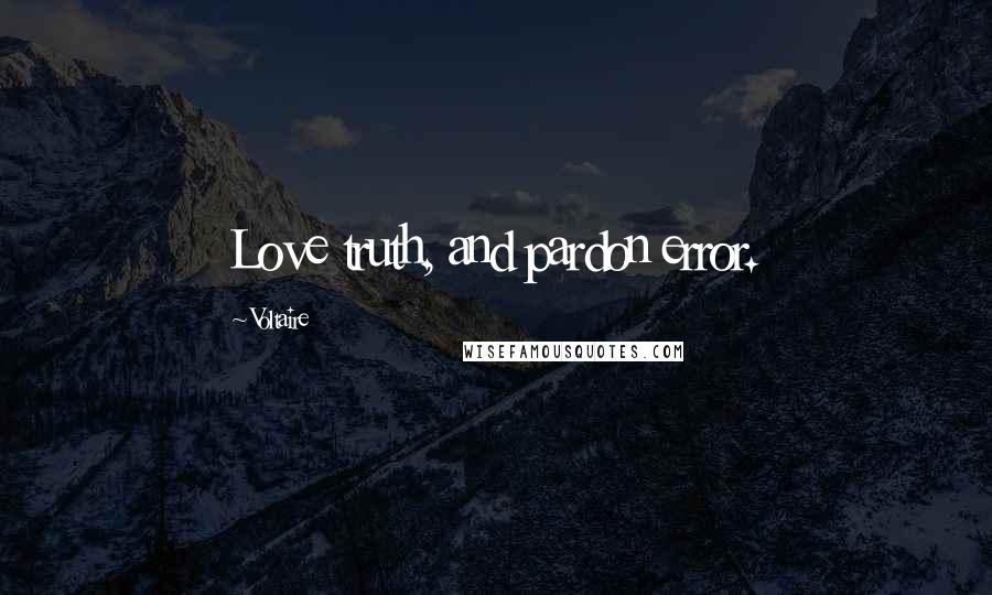 Voltaire Quotes: Love truth, and pardon error.