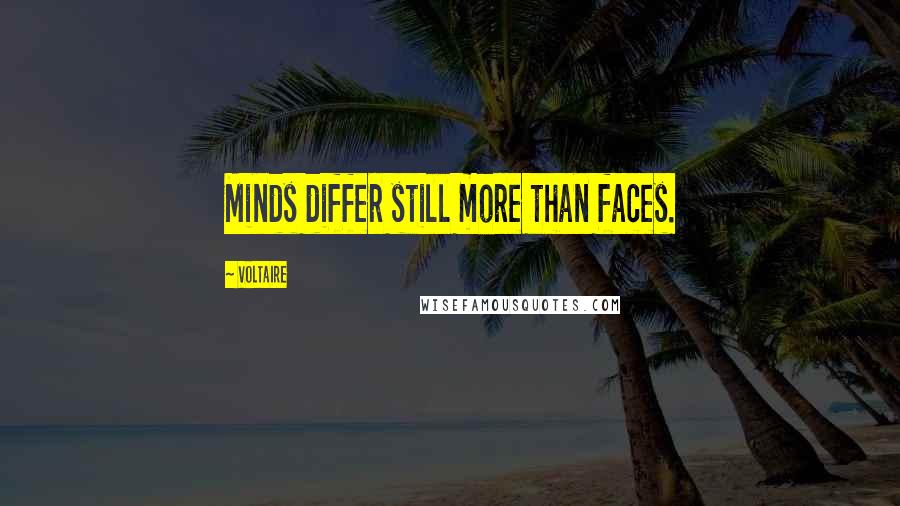 Voltaire Quotes: Minds differ still more than faces.