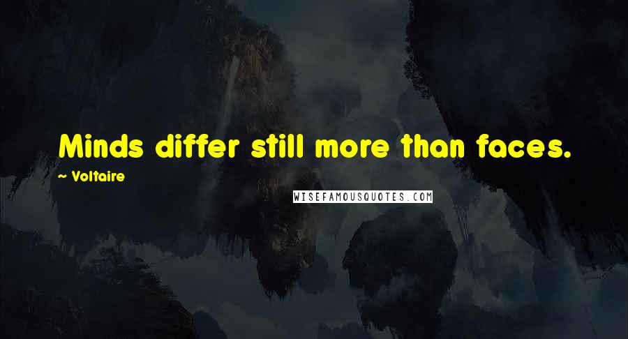 Voltaire Quotes: Minds differ still more than faces.