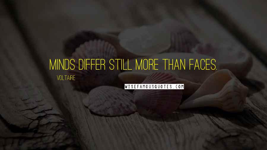 Voltaire Quotes: Minds differ still more than faces.