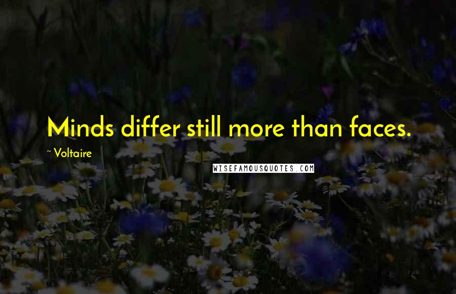 Voltaire Quotes: Minds differ still more than faces.